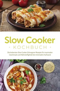 Slow Cooker Kochbuch: Die leckersten Slow Cooker Schongarer Rezepte für maximalen Geschmack und Nährstoffgehalt bei minimalem Aufwand - inkl. Brotrezepten, Aufstrichen, Fingerfood & Getränken - Paul Ihlmann - E-Book