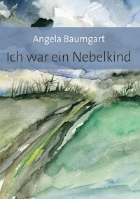 Ich war ein Nebelkind - Angela Baumgart - E-Book