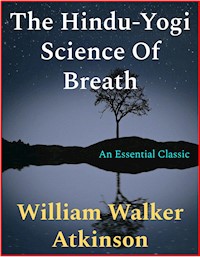The Hindu-Yogi Science Of Breath - William Walker Atkinson - E-Book