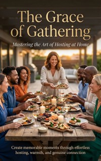 The Grace of Gathering: Mastering the Art of Hosting at Home - Jonathan Hayes - E-Book