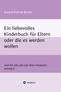 Ein liebevolles Kinderbuch für Eltern oder die es werden wollen - Roland Becker - E-Book