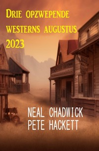 Drie opzwepende westerns augustus 2023 - Neal Chadwick - E-Book