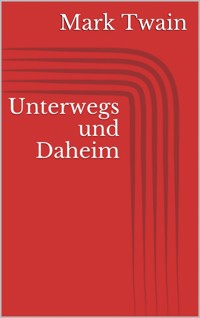Unterwegs und Daheim - Mark Twain - E-Book