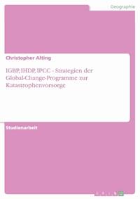 IGBP, IHDP, IPCC - Strategien der Global-Change-Programme zur Katastrophenvorsorge - Christopher Alting - E-Book