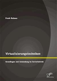 Virtualisierungstechniken: Grundlagen und Anwendung im Serverbetrieb - Frank Balmes - E-Book
