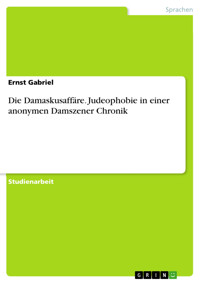 Die Damaskusaffäre. Judeophobie in einer anonymen Damszener Chronik - Ernst Gabriel - E-Book