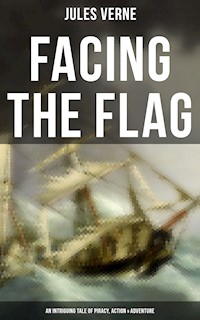 Facing the Flag (An Intriguing Tale of Piracy, Action & Adventure) - Jules Verne - E-Book