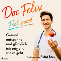 Doc Felix – Feel good: Gesund, entspannt und glücklich – ich zeig dir, wie es geht - Felix M. Berndt - Hörbuch