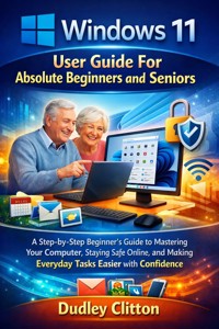 Windows 11 User Guide For Absolute Beginners and Seniors - Dudley Clitton - E-Book