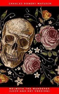 Melmoth the Wanderer (Lock and Key Version) - Charles Robert Maturin - E-Book
