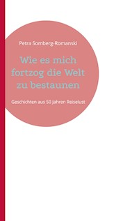 Wie es mich fortzog die Welt zu bestaunen - Petra Somberg-Romanski - E-Book