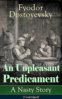 An Unpleasant Predicament: A Nasty Story (Unabridged) - Fyodor Dostoyevsky - E-Book