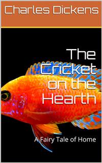 The Cricket on the Hearth: A Fairy Tale of Home - Charles Dickens. - E-Book