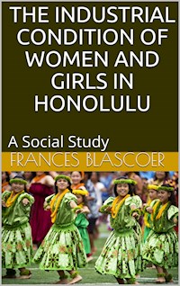 The Industrial Condition of Women and Girls in Honolulu / A Social Study - Frances Blascoer - E-Book