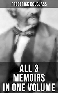 Frederick Douglass: All 3 Memoirs in One Volume - Frederick Douglass - E-Book