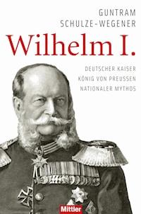 Wilhelm I. - Guntram Schulze-Wegener - E-Book