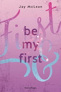 Be My First - First & Forever 1 (Intensive, tief berührende New Adult Romance) - Jay McLean - E-Book