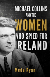 Michael Collins and the Women Who Spied For Ireland - Meda Ryan - E-Book