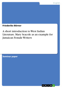 A short introduction to West Indian Literature. Mary Seacole as an example for Jamaican Female Writers - Friederike Börner - E-Book