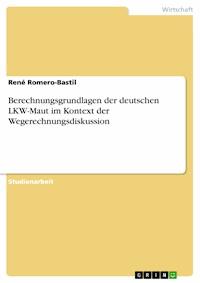Berechnungsgrundlagen der deutschen LKW-Maut im Kontext der Wegerechnungsdiskussion - René Romero-Bastil - E-Book