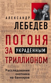 Погоня за украденным триллионом. Расследования охотника на банкиров - Александр Лебедев - E-Book