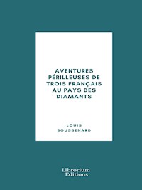 Aventures périlleuses de trois Français au Pays des Diamants - Louis Boussenard - E-Book