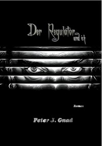 Der Regulator und ich - Peter J. Gnad - E-Book
