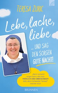 Lebe, lache, liebe  ... und sag den Sorgen Gute Nacht! - Teresa Zukic - E-Book