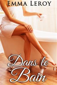 Dans le Bain, Tout Est Possible - Emma Leroy - E-Book