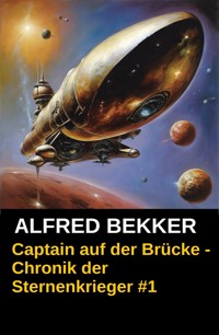 Captain auf der Brücke - Chronik der Sternenkrieger #1 - Alfred Bekker - kostenlos E-Book