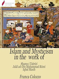 Islam and Mysticism in the work of Shams-i Tabrīzī – Jalāl ad-Dīn Moḥammad Rūmī – Iqbal Masih - Franca Colozzo - E-Book