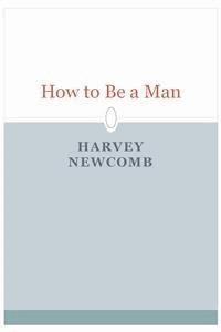 How to Be a Man  - Harvey Newcomb - E-Book