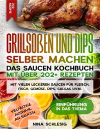 Grillsoßen und Dips selber machen – Das Saucen Kochbuch mit über 202+ Rezepten - Nina Schlesig - E-Book