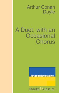 A Duet, with an Occasional Chorus - Arthur Conan Doyle - E-Book