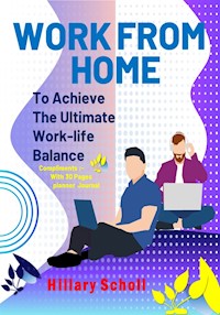 Work from Home to Achieve the Ultimate Work-Life Balance - Hillary Scholl - E-Book