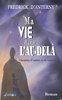 Ma vie dans l'au-delà - Fredrick D'Anterny - E-Book