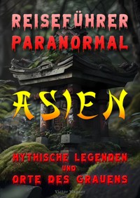 Reiseführer paranormal: Asien, Mythische Legenden und Orte des Grauens - Victor Wagner - E-Book