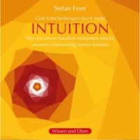 Intuition - Gute Entscheidungen durch mehr Intuition - wie wir unsere Intuition verstärken und für unseren Lebenserfolg nutzen können (ungekürzt) - Stefan Esser - Hörbuch