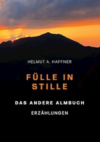 Fülle in Stille. Das andere Almbuch - Helmut A. Haffner - E-Book