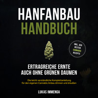 Hanfanbau Handbuch - Ertragreiche Ernte auch ohne grünen Daumen: Die leicht verständliche Komplettanleitung für den eigenen Cannabis Anbau drinnen und draußen - inkl. der besten Cannabis Rezepte - Lukas Immenga - Hörbuch