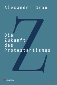 Die Zukunft des Protestantismus - Alexander  Grau - E-Book