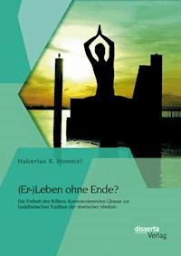 (Er-)Leben ohne Ende? Die Freiheit des Willens: Kommentierendes Glossar zur buddhistischen Tradition der tibetischen Medizin - Hubertus R. Hommel - E-Book