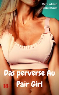 Das perverse Au Pair Girl - Bernadette Binkowski - E-Book