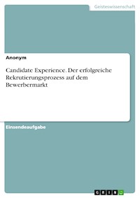 Candidate Experience. Der erfolgreiche Rekrutierungsprozess auf dem Bewerbermarkt - - E-Book