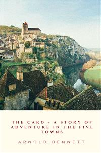 The Card - A Story Of Adventure In The Five Towns - Arnold Bennett - E-Book