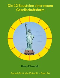 Die 12 Bausteine einer neuen Gesellschaftsform - Harry Eilenstein - E-Book