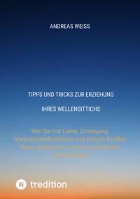 Tipps und Tricks zur Erziehung Ihres Wellensittichs - Andreas Weiss - E-Book
