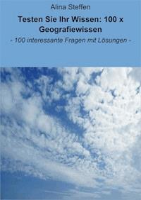 Testen Sie Ihr Wissen: 100 x Geografiewissen - Alina Steffen - E-Book