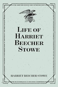 Life of Harriet Beecher Stowe - Harriet Beecher-Stowe - E-Book