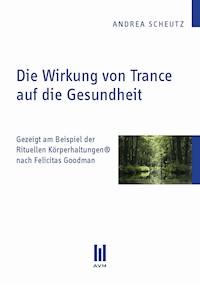 Die Wirkung von Trance auf die Gesundheit - Andrea Scheutz - E-Book